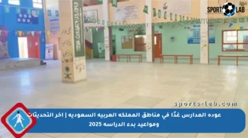 عودة المدارس غدًا في مناطق المملكة العربية السعودية | آخر التحديثات ومواعيد بدء الدراسة 2025